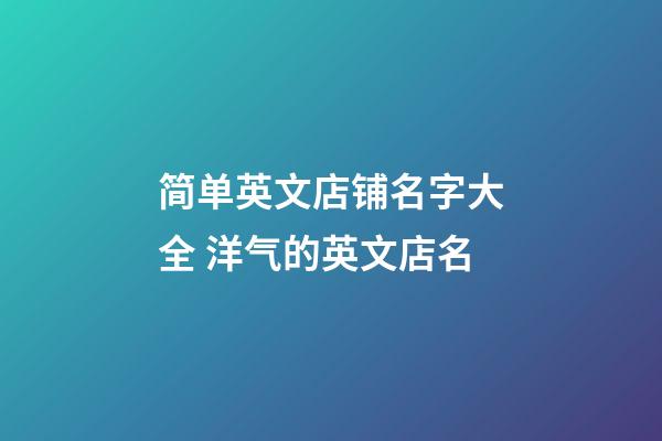 简单英文店铺名字大全 洋气的英文店名-第1张-店铺起名-玄机派